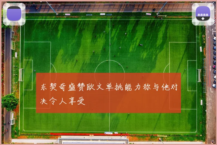 东契奇盛赞欧文单挑能力称与他对决令人享受
