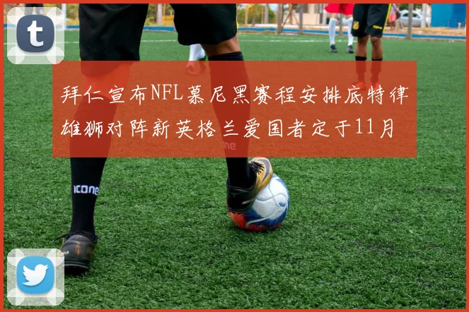 拜仁宣布NFL慕尼黑赛程安排底特律雄狮对阵新英格兰爱国者定于11月15日举行